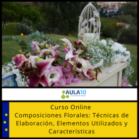 Curso Online Composiciones Florales Técnicas de Elaboración, Elementos Utilizados y Características