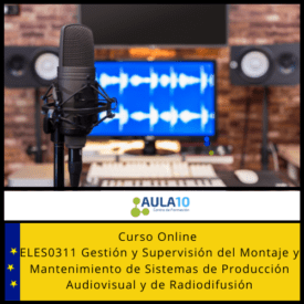 ELES0311 Gestión y Supervisión del Montaje y Mantenimiento de Sistemas de Producción Audiovisual y de Radiodifusión