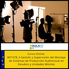 MF1578_3 Gestión y Supervisión del Montaje de Sistemas de Producción Audiovisual en Estudios y Unidades Móviles